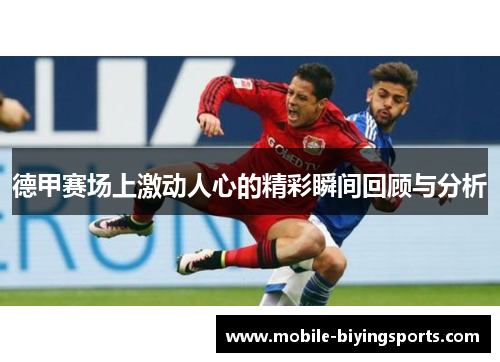 德甲赛场上激动人心的精彩瞬间回顾与分析
