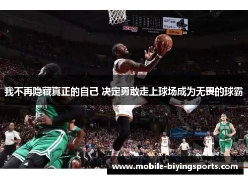 我不再隐藏真正的自己 决定勇敢走上球场成为无畏的球霸