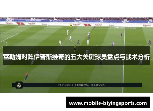 富勒姆对阵伊普斯维奇的五大关键球员盘点与战术分析