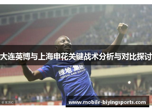 大连英博与上海申花关键战术分析与对比探讨