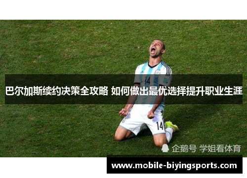 巴尔加斯续约决策全攻略 如何做出最优选择提升职业生涯