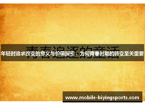 年轻时追求改变的意义与价值探索：为何青春时期的转变至关重要