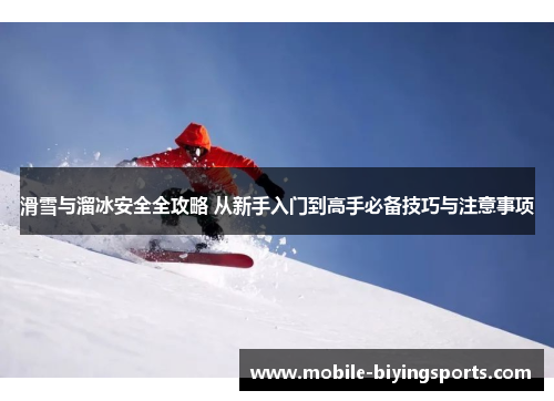 滑雪与溜冰安全全攻略 从新手入门到高手必备技巧与注意事项