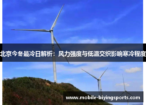 北京今冬最冷日解析：风力强度与低温交织影响寒冷程度