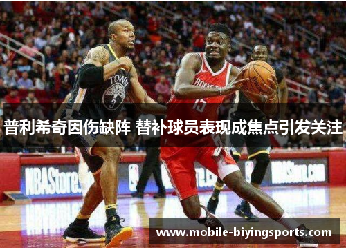 普利希奇因伤缺阵 替补球员表现成焦点引发关注
