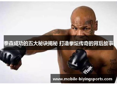 泰森成功的五大秘诀揭秘 打造拳坛传奇的背后故事
